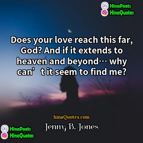 Jenny B Jones Quotes | Does your love reach this far, God?
